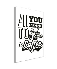 Paveikslas  All You Need to Feel Better Is Coffee (1 Part) Vertical